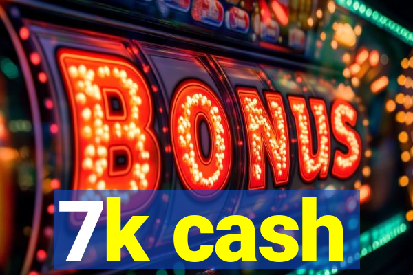 7k cash